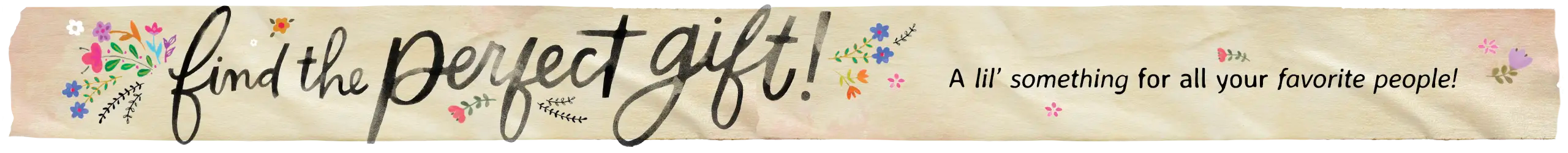 Decorative banner with text 'find the perfect gift! A lil' something for all your favorite people' and floral elements on a cream background